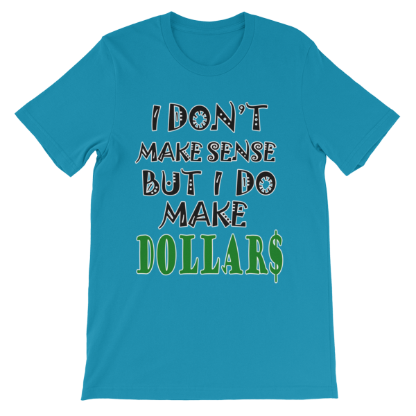 I Don't Make Sense But I Do Make Dollars T-shirt-Aqua-S-Awkward T-Shirts