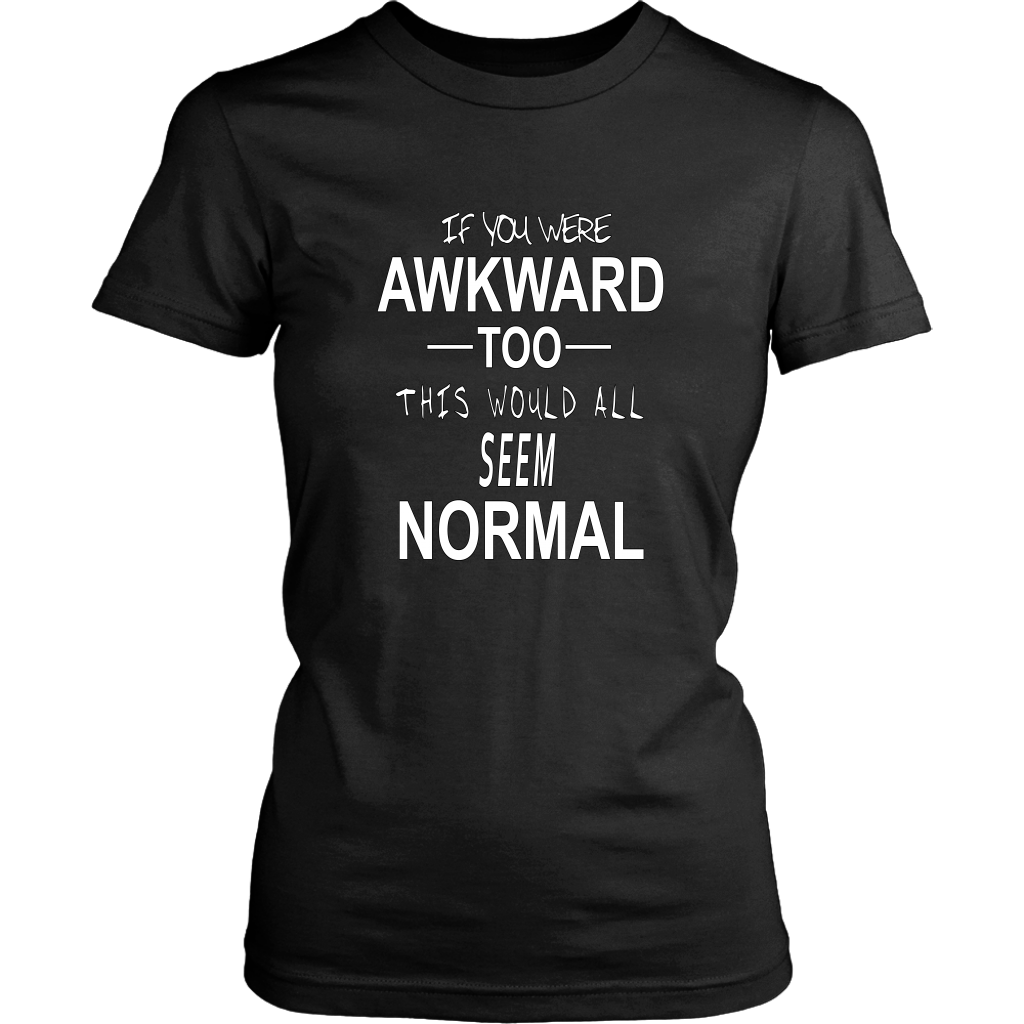 If You Were Awkward Too Women's Shirt