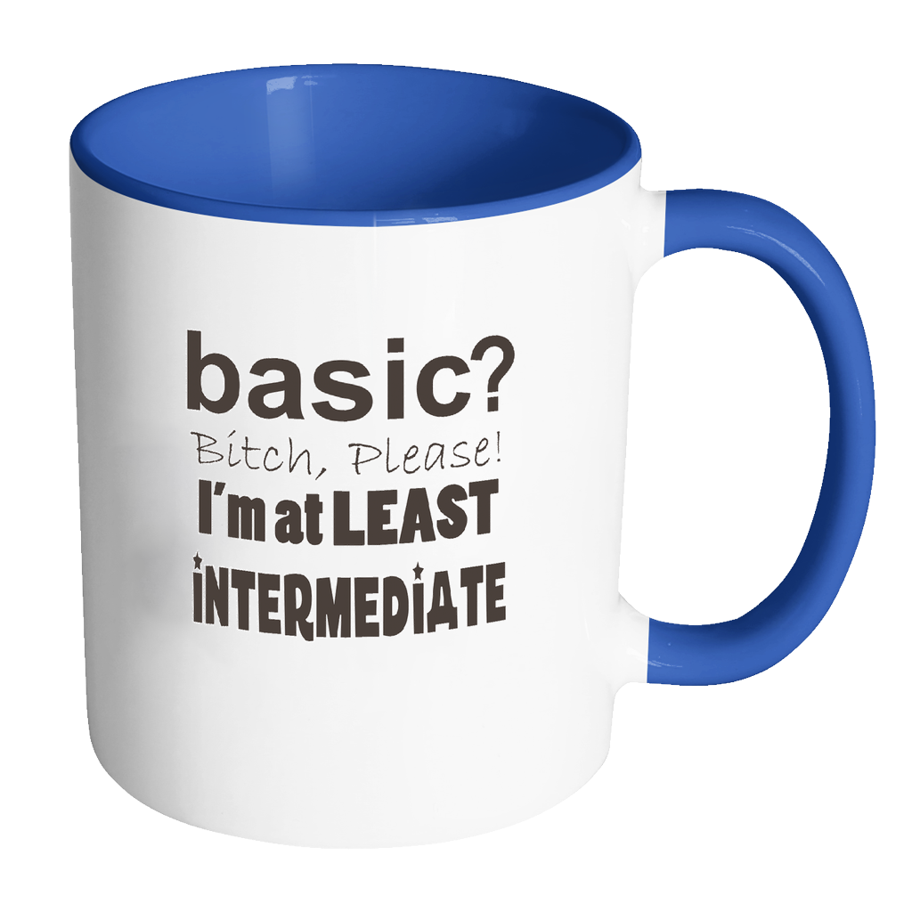 Basic Bitch Please I'm at Least Intermediate Coffee Mug - Awkward T-Shirts