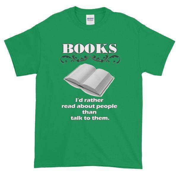 Books I'd Rather Read About People Than Talk to Them T-shirt-Irish Green-S-Awkward T-Shirts