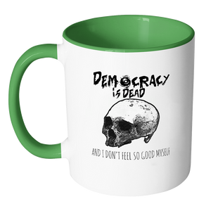 Democracy is Dead and I Don't Feel So Good Myself Coffee Mug - Awkward T-Shirts