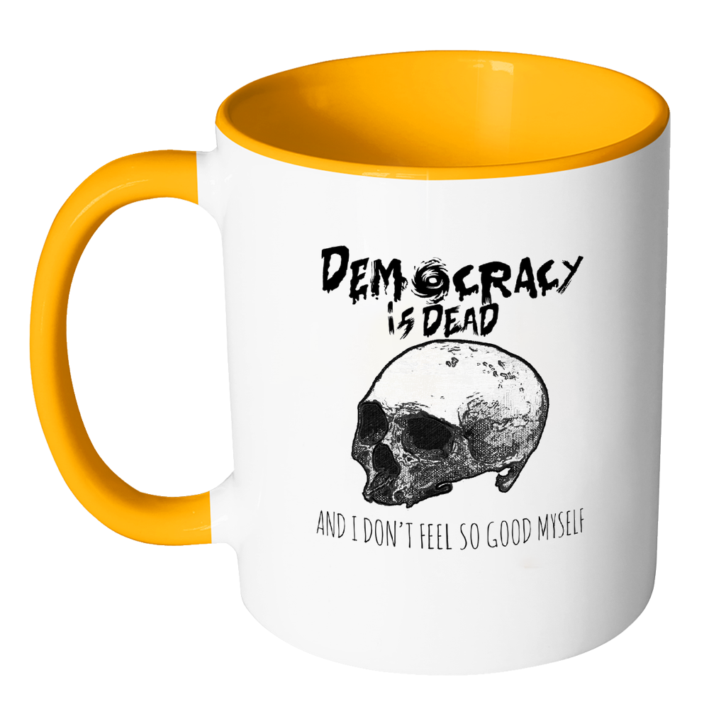 Democracy is Dead and I Don't Feel So Good Myself Coffee Mug - Awkward T-Shirts