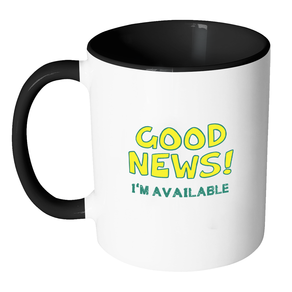 Good News I'm Available Coffee Mug - Awkward T-Shirts