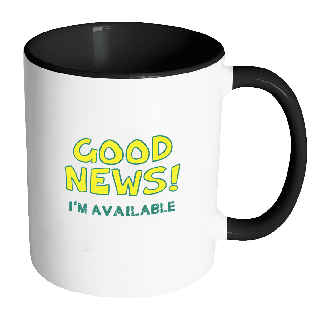 Good News I'm Available Coffee Mug - Awkward T-Shirts