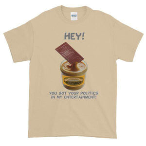 Hey! You Got Your Politics in My Entertainment T-Shirt-Sand-S-Awkward T-Shirts