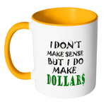 I Don't Make Sense But I Do Make Dollars Coffee Mug - Awkward T-Shirts