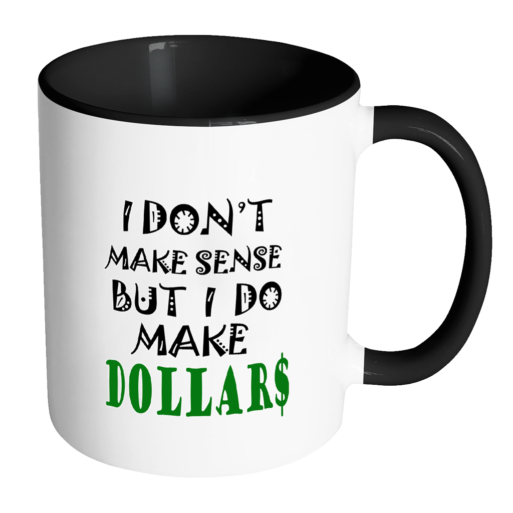 I Don't Make Sense But I Do Make Dollars Coffee Mug - Awkward T-Shirts