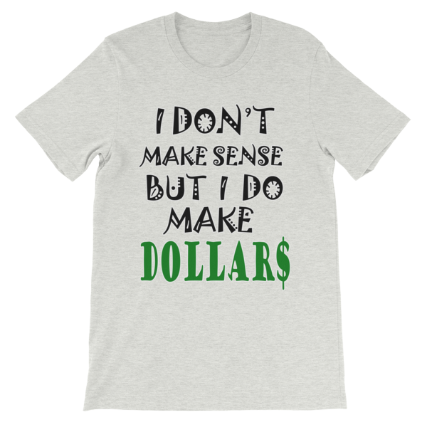 I Don't Make Sense But I Do Make Dollars T-shirt-Ash-S-Awkward T-Shirts