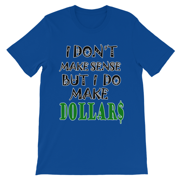 I Don't Make Sense But I Do Make Dollars T-shirt-True Royal-S-Awkward T-Shirts