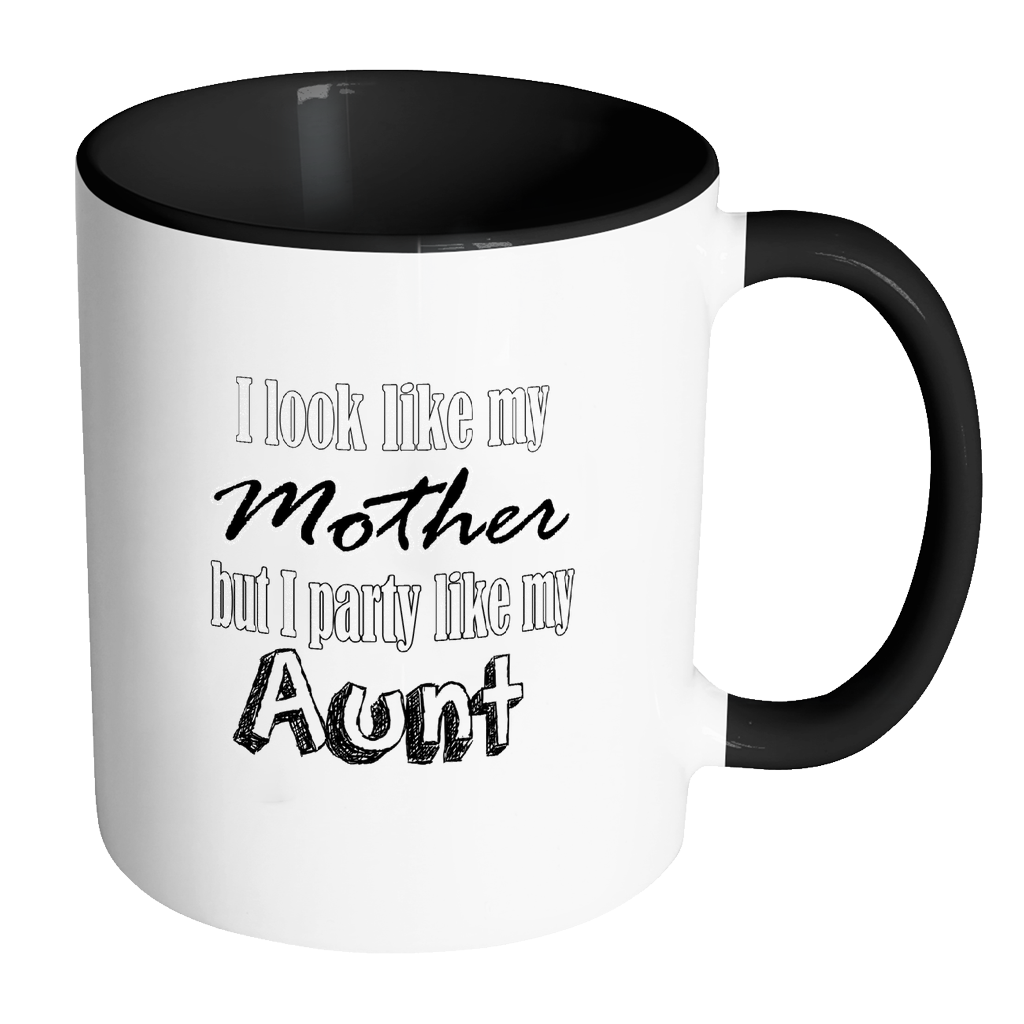 I Look Like My Mother But I Party Like My Aunt Coffee Mug - Awkward T-Shirts