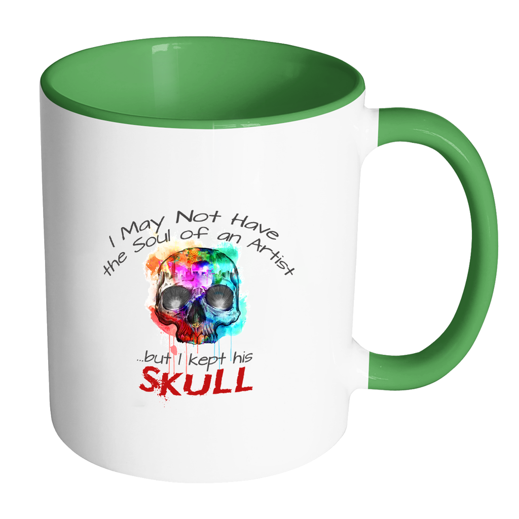 I May Not Have the Soul of an Artist but I Kept His Skull Coffee Mug - Awkward T-Shirts