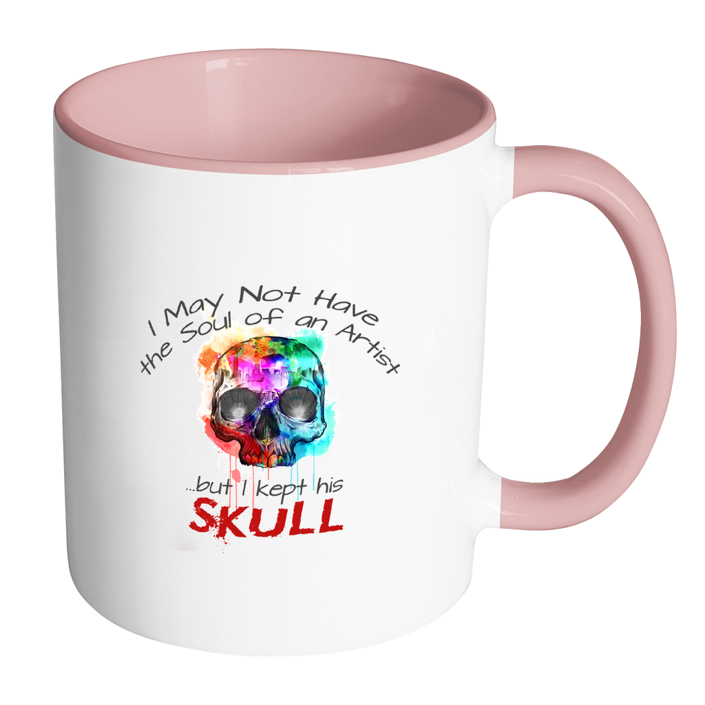 I May Not Have the Soul of an Artist but I Kept His Skull Coffee Mug - Awkward T-Shirts