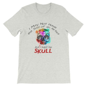 I May Not Have the Soul of An Artist But I Kept His Skull T-Shirt-Ash-S-Awkward T-Shirts