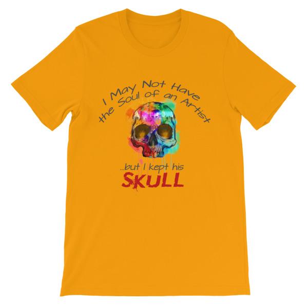 I May Not Have the Soul of An Artist But I Kept His Skull T-Shirt-Gold-S-Awkward T-Shirts