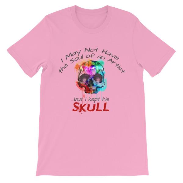 I May Not Have the Soul of An Artist But I Kept His Skull T-Shirt-Pink-S-Awkward T-Shirts