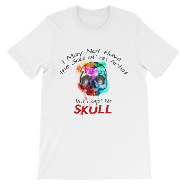 I May Not Have the Soul of An Artist But I Kept His Skull T-Shirt-White-S-Awkward T-Shirts