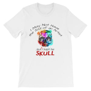 I May Not Have the Soul of An Artist But I Kept His Skull T-Shirt-White-S-Awkward T-Shirts