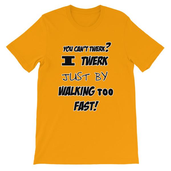I Twerk Just By Walking Too Fast T-shirt-Gold-S-Awkward T-Shirts