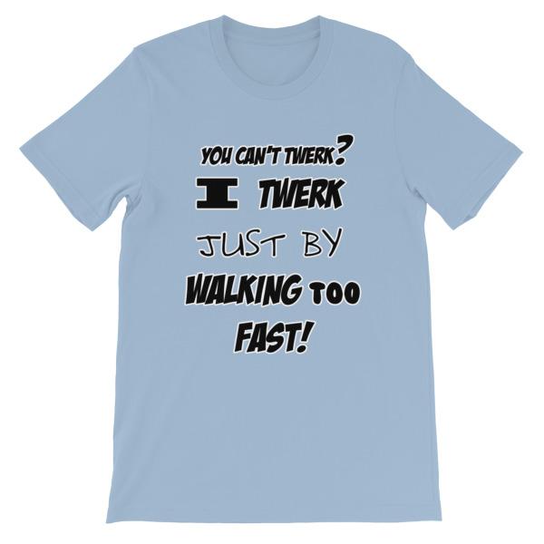 I Twerk Just By Walking Too Fast T-shirt-Light Blue-S-Awkward T-Shirts