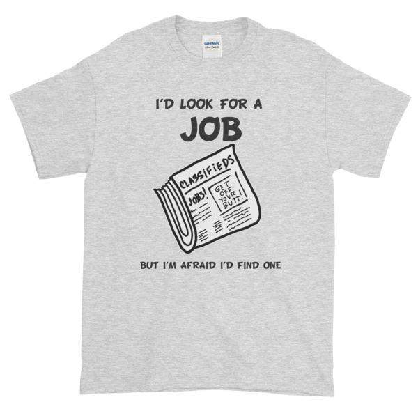 I'd Look for a Job But I'm Afraid I'd Find One Funny T-Shirt-Ash-S-Awkward T-Shirts