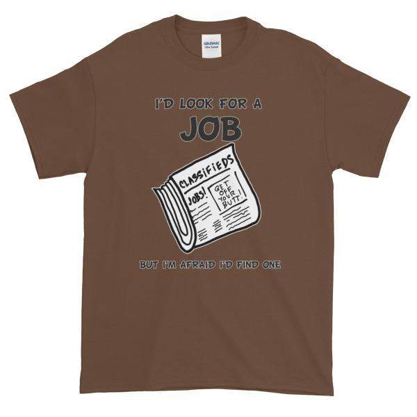 I'd Look for a Job But I'm Afraid I'd Find One Funny T-Shirt-Chestnut-S-Awkward T-Shirts