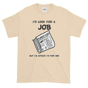 I'd Look for a Job But I'm Afraid I'd Find One Funny T-Shirt-Natural-S-Awkward T-Shirts