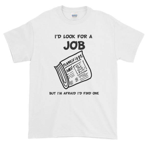 I'd Look for a Job But I'm Afraid I'd Find One Funny T-Shirt-White-S-Awkward T-Shirts