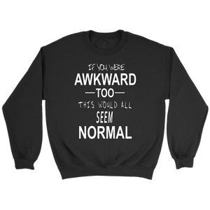 If You Were Awkward Too This Would All Seem Normal Shirt - Awkward T-Shirts