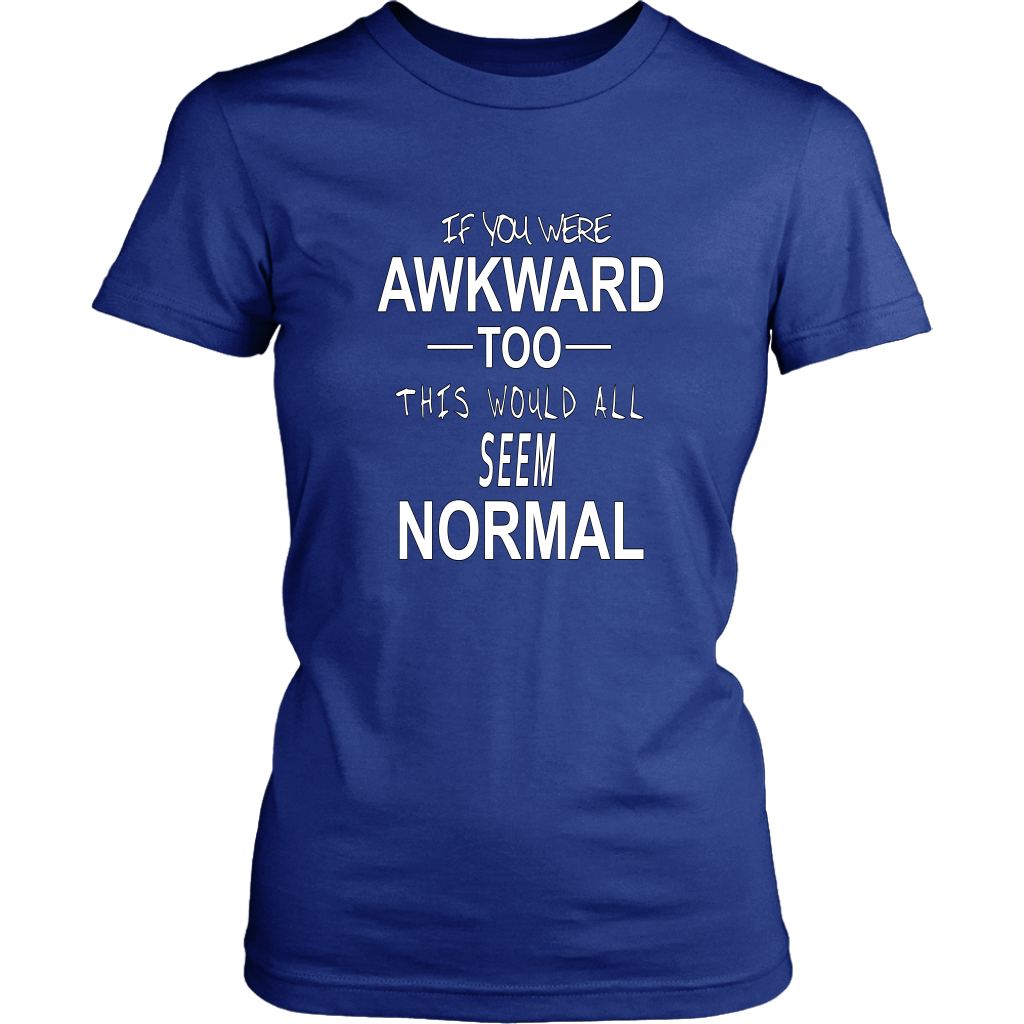 If You Were Awkward Too Women's Shirt