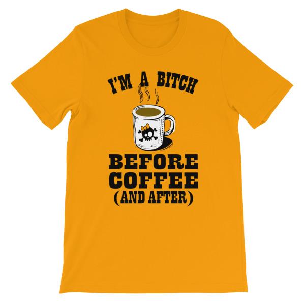I'm a Bitch Before Coffee and After T-shirt-Gold-S-Awkward T-Shirts