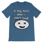It Only Hurts When I Don’t Laugh T-shirt-Steel Blue-S-Awkward T-Shirts