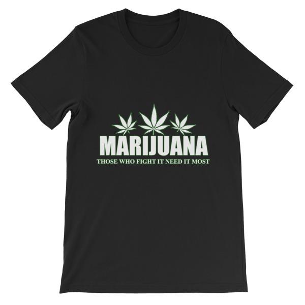 Marijuana Those Who Fight It Need It Most T-Shirt-Black-S-Awkward T-Shirts