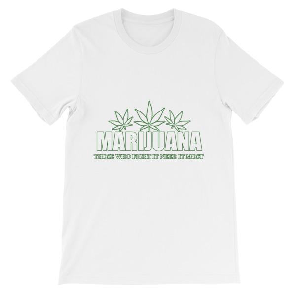 Marijuana Those Who Fight It Need It Most T-Shirt-White-S-Awkward T-Shirts