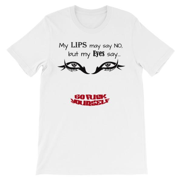 My Eyes Say No My Lips Say Go Fuck Yourself T-Shirt-White-S-Awkward T-Shirts